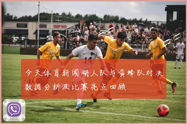 今天体育新闻湖人队与黄蜂队对决数据分析及比赛亮点回顾